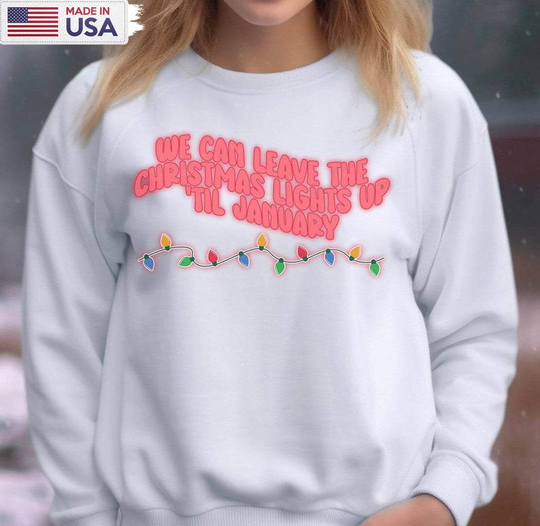 We Can Leave The Christmas Lights Up Til January Shirt, Christmas Funny Unisex Tee Sweatshirt
